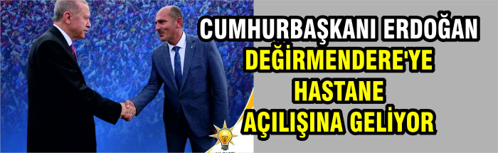 CUMHURBAŞKANI ERDOĞAN DEĞİRMENDERE'YE HASTANE AÇILIŞINA GELİYOR