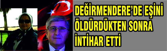 DEĞİRMENDERE’DE EŞİNİ ÖLDÜRDÜKTEN SONRA İNTİHAR ETTİ