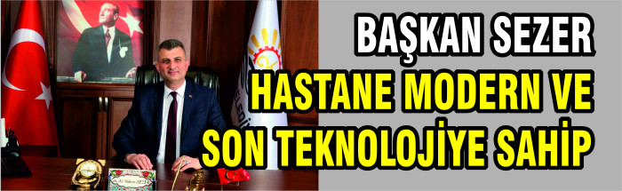 ‘HASTANE, MODERN VE SON TEKNOLOJİYE SAHİP’