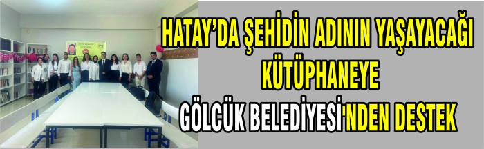 HATAY’DA ŞEHİDİN ADININ YAŞAYACAĞI KÜTÜPHANEYE GÖLCÜK BELEDİYESİ'NDEN DESTEK